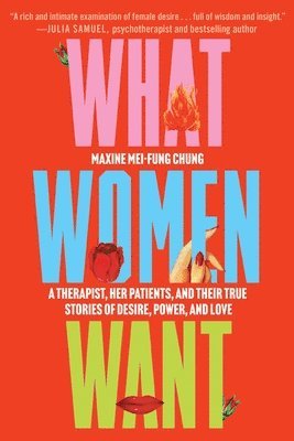 bokomslag What Women Want: A Therapist, Her Patients, and Their True Stories of Desire, Power, and Love