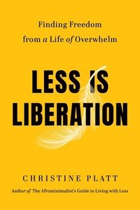 bokomslag Less Is Liberation: Finding Freedom from a Life of Overwhelm