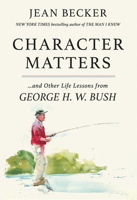 bokomslag Character Matters: And Other Life Lessons from George H. W. Bush