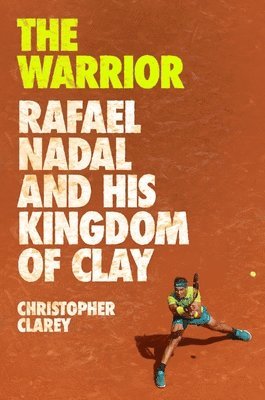 bokomslag The Warrior: Rafael Nadal and His Kingdom of Clay