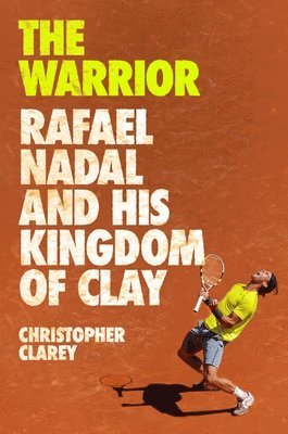 bokomslag The Warrior: Rafael Nadal and His Kingdom of Clay