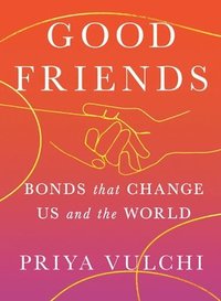 bokomslag Good Friends: Bonds That Change Us and the World