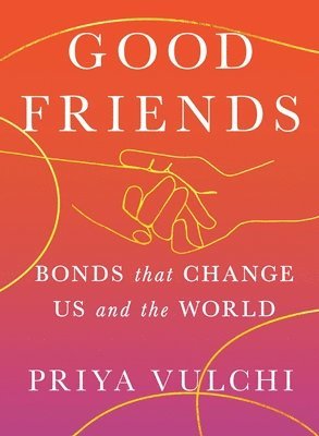 bokomslag Good Friends: Bonds That Change Us and the World