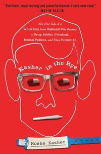 bokomslag Kasher in the Rye: The True Tale of a White Boy from Oakland Who Became a Drug Addict, Criminal, Mental Patient, and Then Turned 16