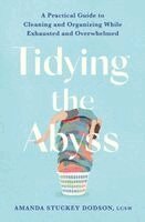Amanda Dodson - Tidying the Abyss: A Practical Guide to Cleaning and Organizing While Exhausted and Overwhelmed, Häftad