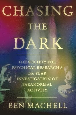 bokomslag Chasing the Dark: The Society for Psychical Research's 140-Year Investigation of Paranormal Activity