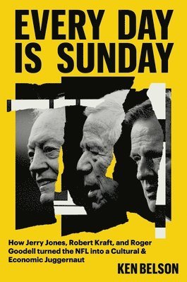 bokomslag Every Day Is Sunday: How Jerry Jones, Robert Kraft, and Roger Goodell Turned the NFL Into a Cultural & Economic Juggernaut