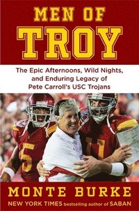 bokomslag Men of Troy: Epic Afternoons, Wild Nights, and the Enduring Legacy of Pete Carroll's Usc Trojans