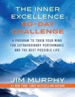 Jim Murphy - The Inner Excellence 90-Day Challenge: A Program to Train Your Mind for Extraordinary Performance and the Best Possible Life, Häftad
