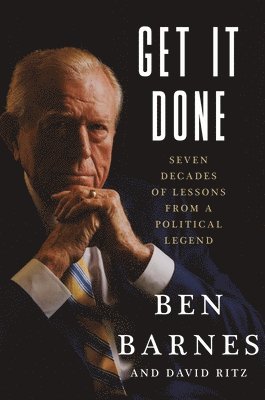 Ben Barnes - Get It Done: Seven Decades of Lessons from a Political Legend, Inbunden