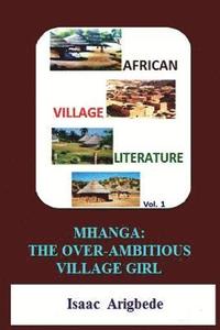 bokomslag African Village Literature volume 1: Mhanga The Over-Ambitious Village Girl