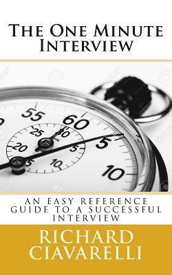 Richard Ciavarelli - The One Minute Interview: ?You may only get one interview for the job you are seeking, and only one chance to make a good first impression, and, Häftad
