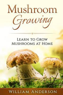 William Anderson - Mushroom Growing - Learn to Grow Mushrooms at Home!, Häftad. Tillgänglighet: Lägg i varukorg