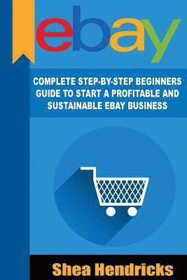 bokomslag eBay: Complete Step-By-Step Beginners Guide to Start a Profitable and Sustainable