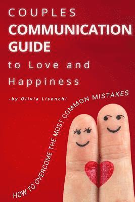 Couples Communication Guide to Love and Happiness. How to overcome the most common mistakes 1