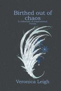 bokomslag Birthed out of chaos: Collection of inspirational poems