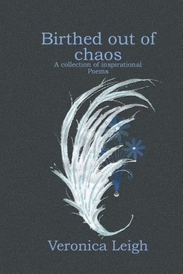 Birthed out of chaos: Collection of inspirational poems 1