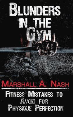 Nathan Chamberlain - Blunders In The Gym: Fitness Mistakes to Avoid for Physique Perfection, Häftad