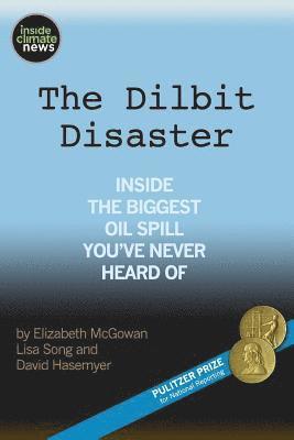 Lisa Song, David Hasemyer - The Dilbit Disaster: Inside The Biggest Oil Spill You've Never Heard Of, Häftad