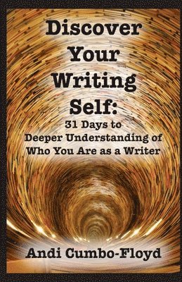 Discover Your Writing Self: 31 Days to Deeper Understanding of Who You Are as a Writer 1