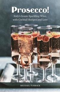 bokomslag Prosecco!: Italy's Iconic Sparkling Wine, with Cocktail Recipes and Lore