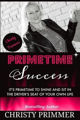 bokomslag Primetime Success: It's Primetime to Shine and Sit in the Driver's Seat of Your Own Life!