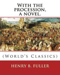 bokomslag With the procession, a novel. By: Henry B.(Blake) Fuller 1857-1929: Henry Blake Fuller (January 9, 1857 - July 28, 1929) was a United States novelist