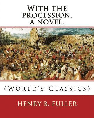 With the procession, a novel. By: Henry B.(Blake) Fuller 1857-1929: Henry Blake Fuller (January 9, 1857 - July 28, 1929) was a United States novelist 1