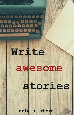 Erin H. Thorn - Write awesome stories, Häftad