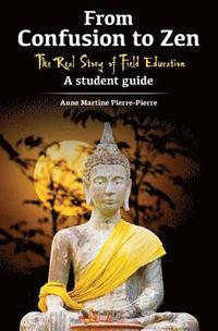 bokomslag From Confusion to Zen: The Real Story of Field Education A Student Guide