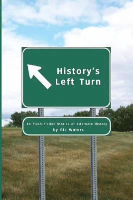 History's Left Turn: 30 Flash-Fiction Stories of Alternate History 1