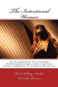 bokomslag The Intentional Woman: The Premeditated, Precalculated, Predetermined Steps I took to go from Living a Nightmare to Living my Dream Life