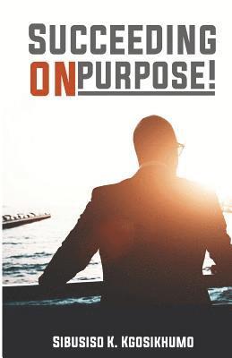 Sibusiso K. Kgosikhumo - Succeeding on purpose, Häftad