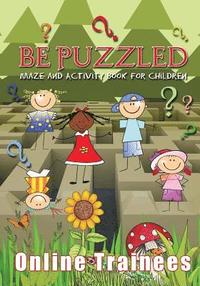 bokomslag Be Puzzled: Maze and Activity Book for Children