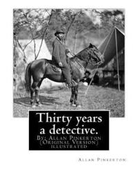 bokomslag Thirty years a detective. By: Allan Pinkerton (Original Version) illustrated: Thirty years a detective: a thorough and comprehensive exposé of crimi