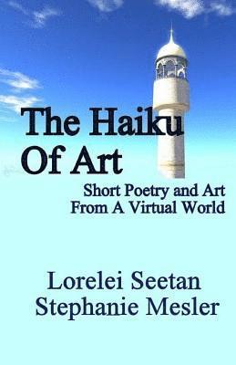 The Haiku of Art: Short Poetry And Art From A Virtual World 1