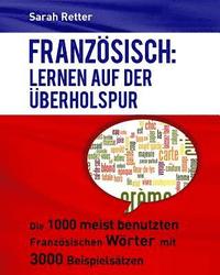 bokomslag Franzosisch: Lernen auf der Uberholspur: Die 1000 meist benutzten französischen Wörter mit 3000 Beispielsätzen