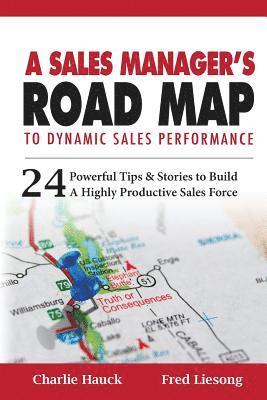 A Sales Manager's Road Map To Dynamic Sales Performance: 24 Powerful Tips And Stories To Build A Highly Productive Sales Force 1