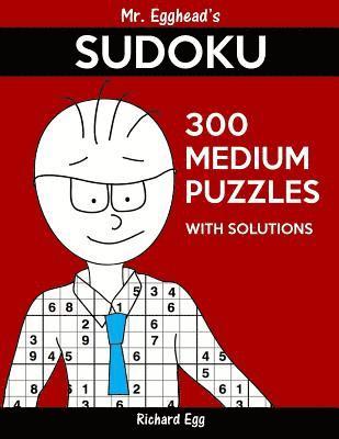 Mr. Egghead's Sudoku 300 Medium Puzzles With Solutions: Only One Level Of Difficulty Means No Wasted Puzzles 1