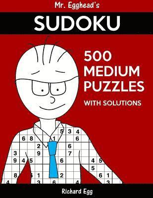 Mr. Egghead's Sudoku 500 Medium Puzzles With Solutions: Only One Level Of Difficulty Means No Wasted Puzzles 1