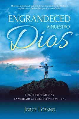 Engrandeced a Nuestro Dios: Cómo experimentar la verdadera comunión con Dios 1