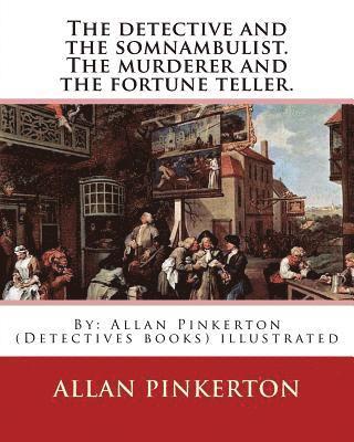 bokomslag The detective and the somnambulist. The murderer and the fortune teller.: By: Allan Pinkerton (Detectives books) illustrated