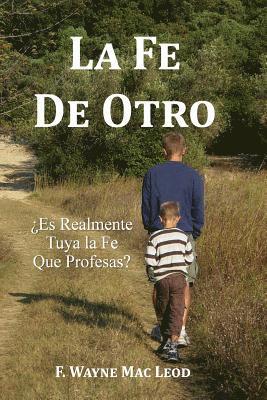 F. Wayne Mac Leod - La Fe de Otro: ¿Es Realmente Tuya la Fe Que Profesas?, Häftad