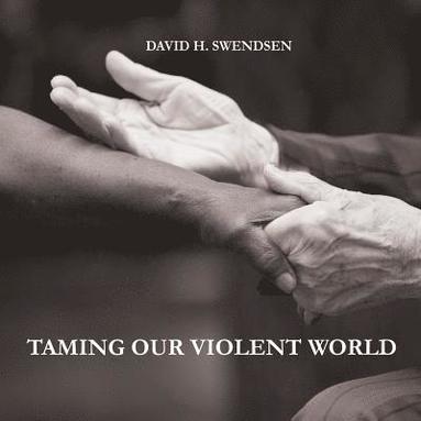 bokomslag Taming Our Violent World: Love Needed in a Violent World