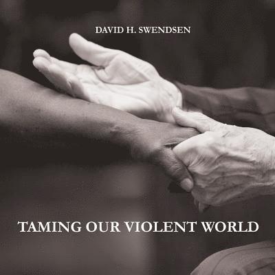 Taming Our Violent World: Love Needed in a Violent World 1