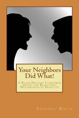 Frederic White - Your Neighbors Did What!: A Plain English Consumer Guide for Resolving Neighborhood Disputes, Häftad. Tillgänglighet: Lägg i varukorg