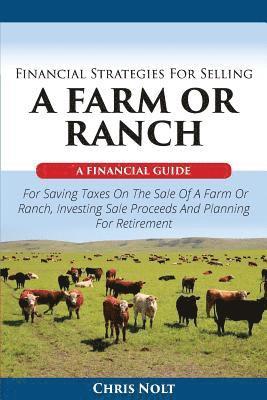 bokomslag Financial Strategies For Selling A Farm Or Ranch: A Financial Guide For Saving Taxes On The Sale Of A Farm Or Ranch, Investing Sale Proceeds And Plann