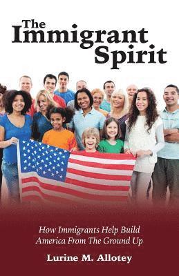 bokomslag The Immigrant Spirit: How Immigrants Help Build America From The Ground Up