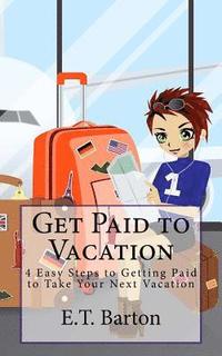 bokomslag Get Paid to Vacation: 4 Easy Steps to Getting Paid to Take Your Next Vacation