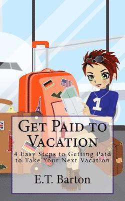Get Paid to Vacation: 4 Easy Steps to Getting Paid to Take Your Next Vacation 1